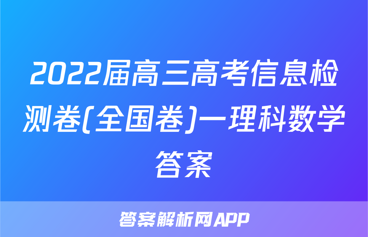 2022届高三高考信息检测卷(全国卷)一理科数学答案