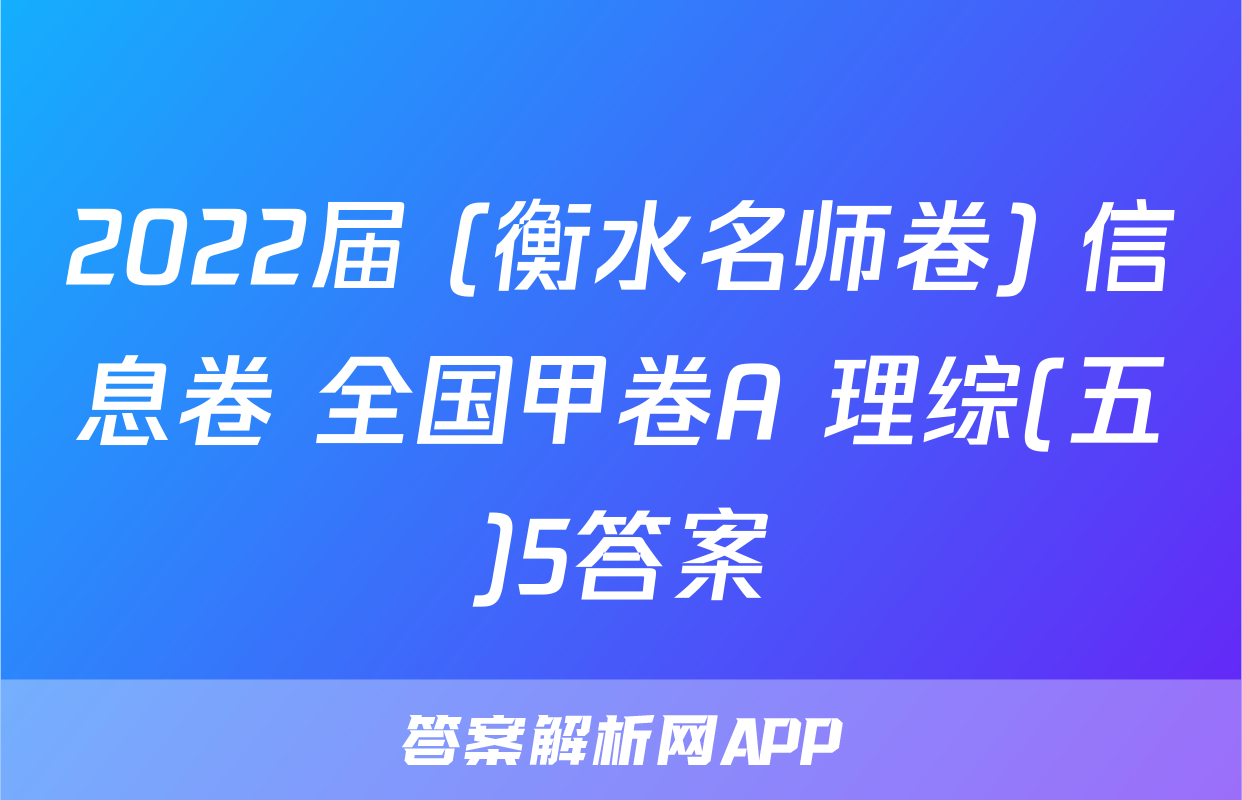 2022届 (衡水名师卷) 信息卷 全国甲卷A 理综(五)5答案