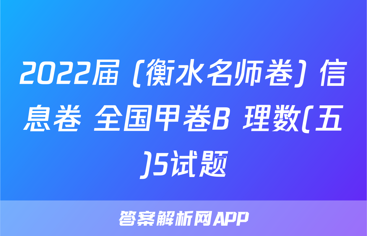 2022届 (衡水名师卷) 信息卷 全国甲卷B 理数(五)5试题