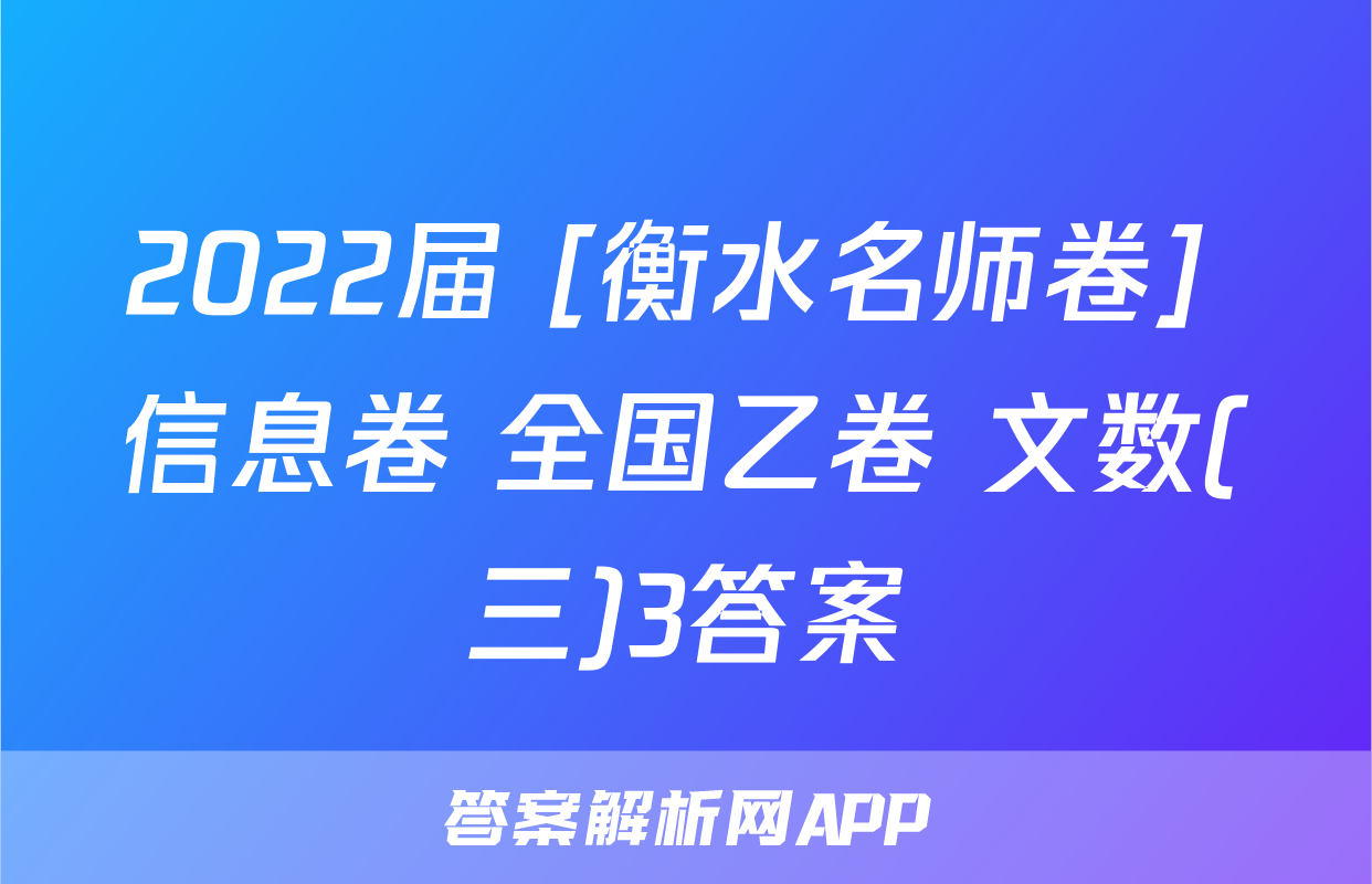 2022届 [衡水名师卷] 信息卷 全国乙卷 文数(三)3答案