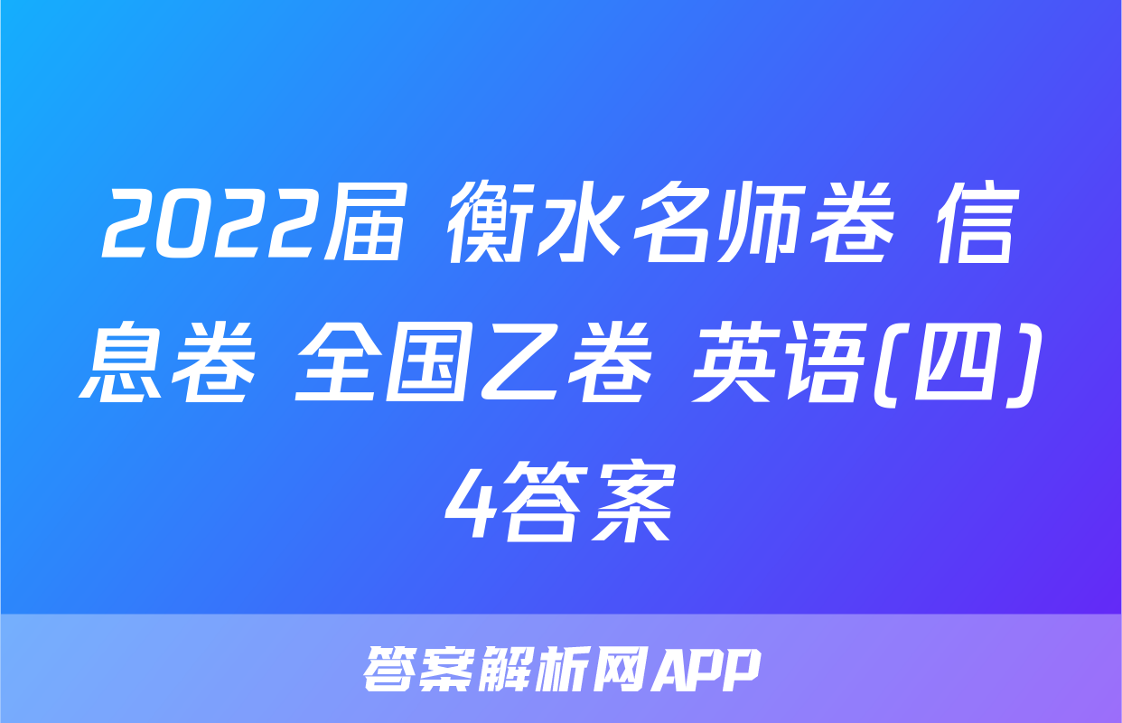 2022届 衡水名师卷 信息卷 全国乙卷 英语(四)4答案