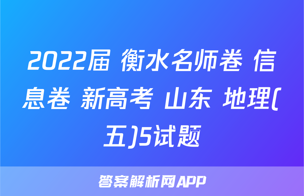 2022届 衡水名师卷 信息卷 新高考 山东 地理(五)5试题