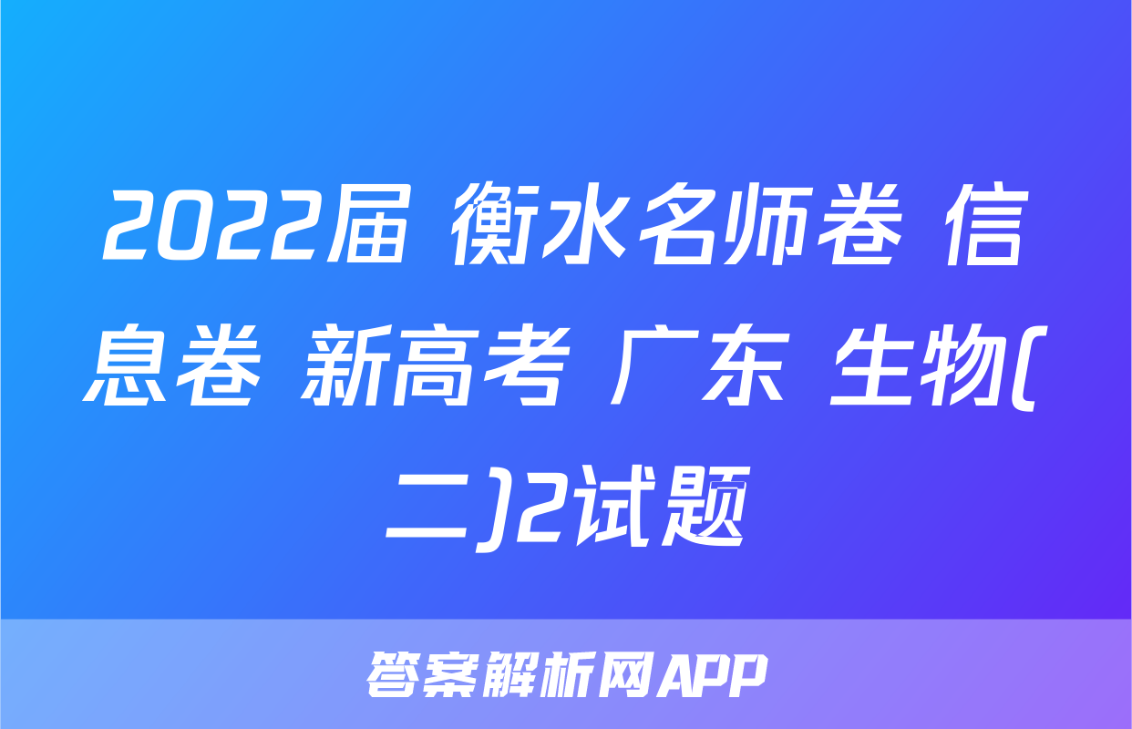 2022届 衡水名师卷 信息卷 新高考 广东 生物(二)2试题