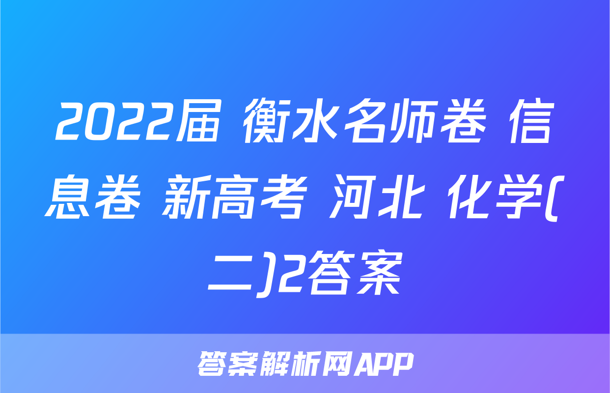 2022届 衡水名师卷 信息卷 新高考 河北 化学(二)2答案