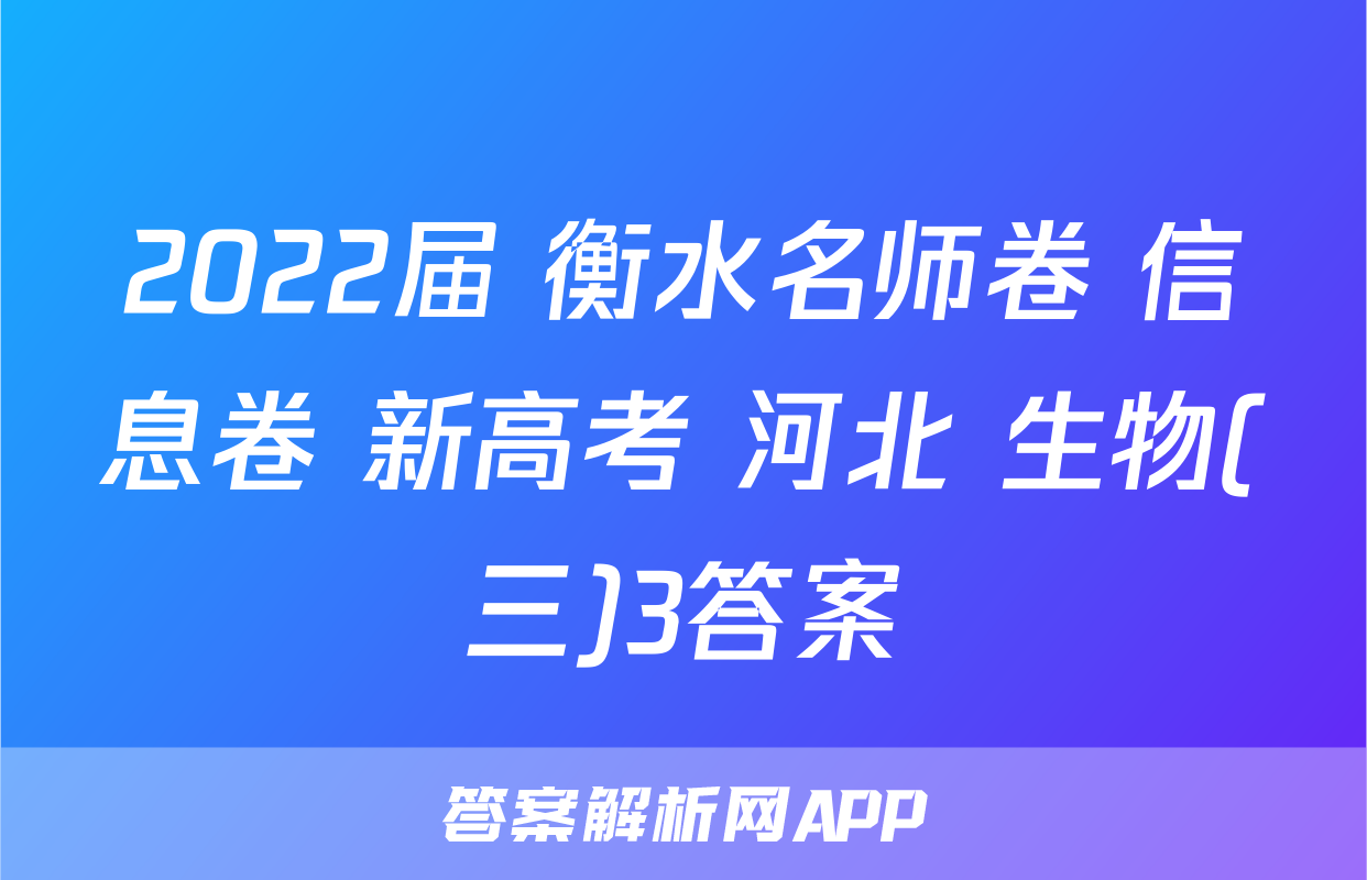 2022届 衡水名师卷 信息卷 新高考 河北 生物(三)3答案