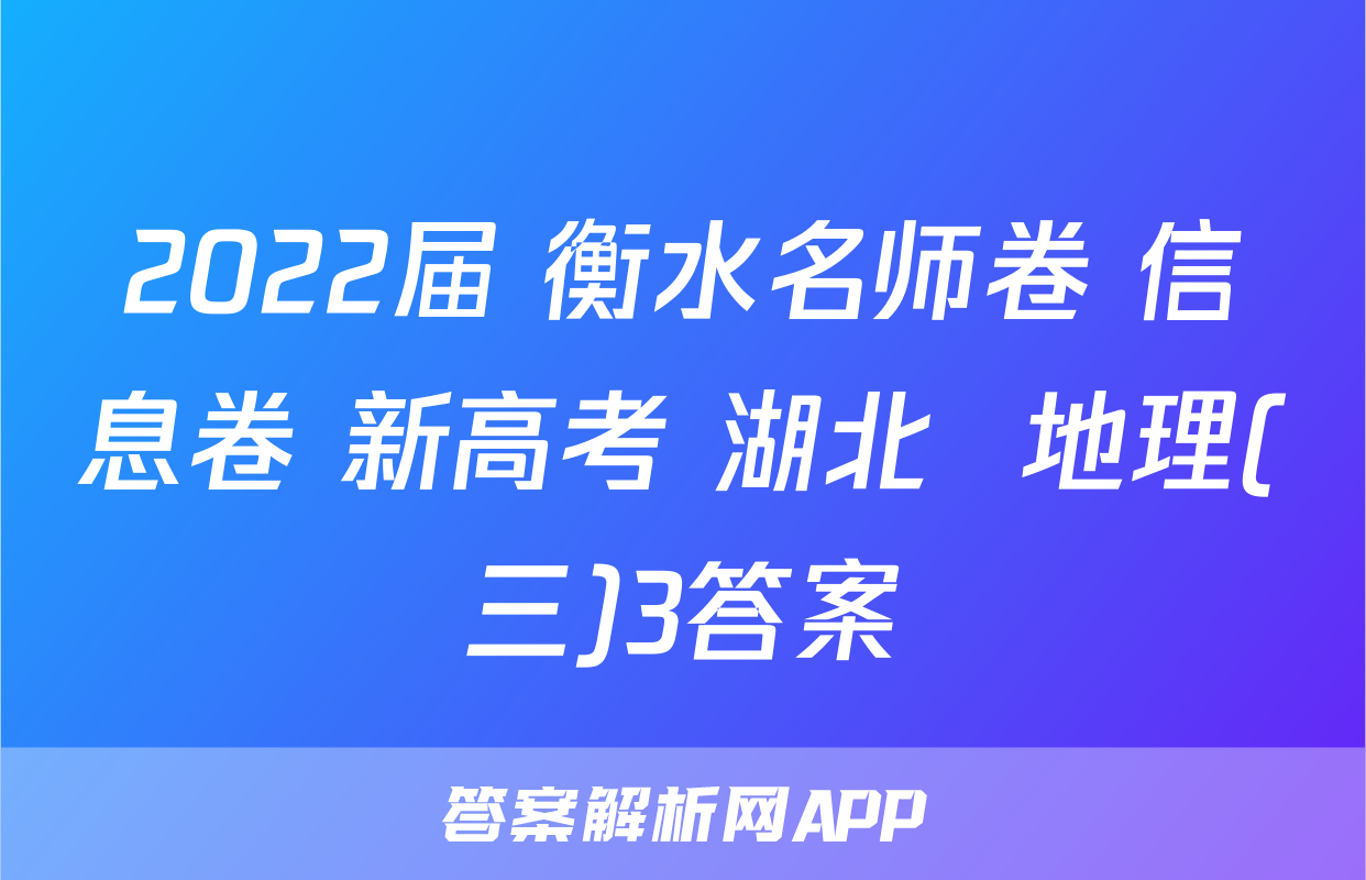 2022届 衡水名师卷 信息卷 新高考 湖北  地理(三)3答案
