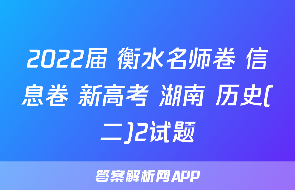 2022届 衡水名师卷 信息卷 新高考 湖南 历史(二)2试题