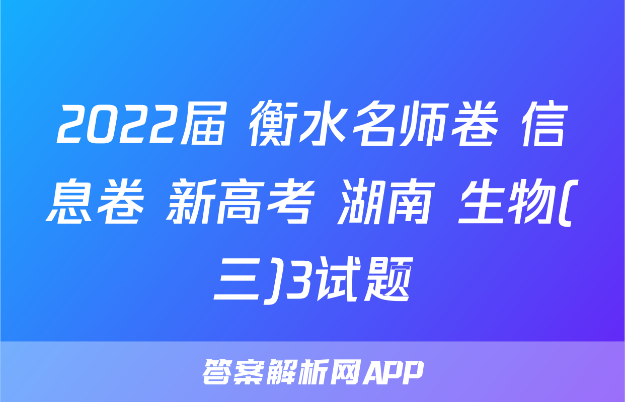2022届 衡水名师卷 信息卷 新高考 湖南 生物(三)3试题