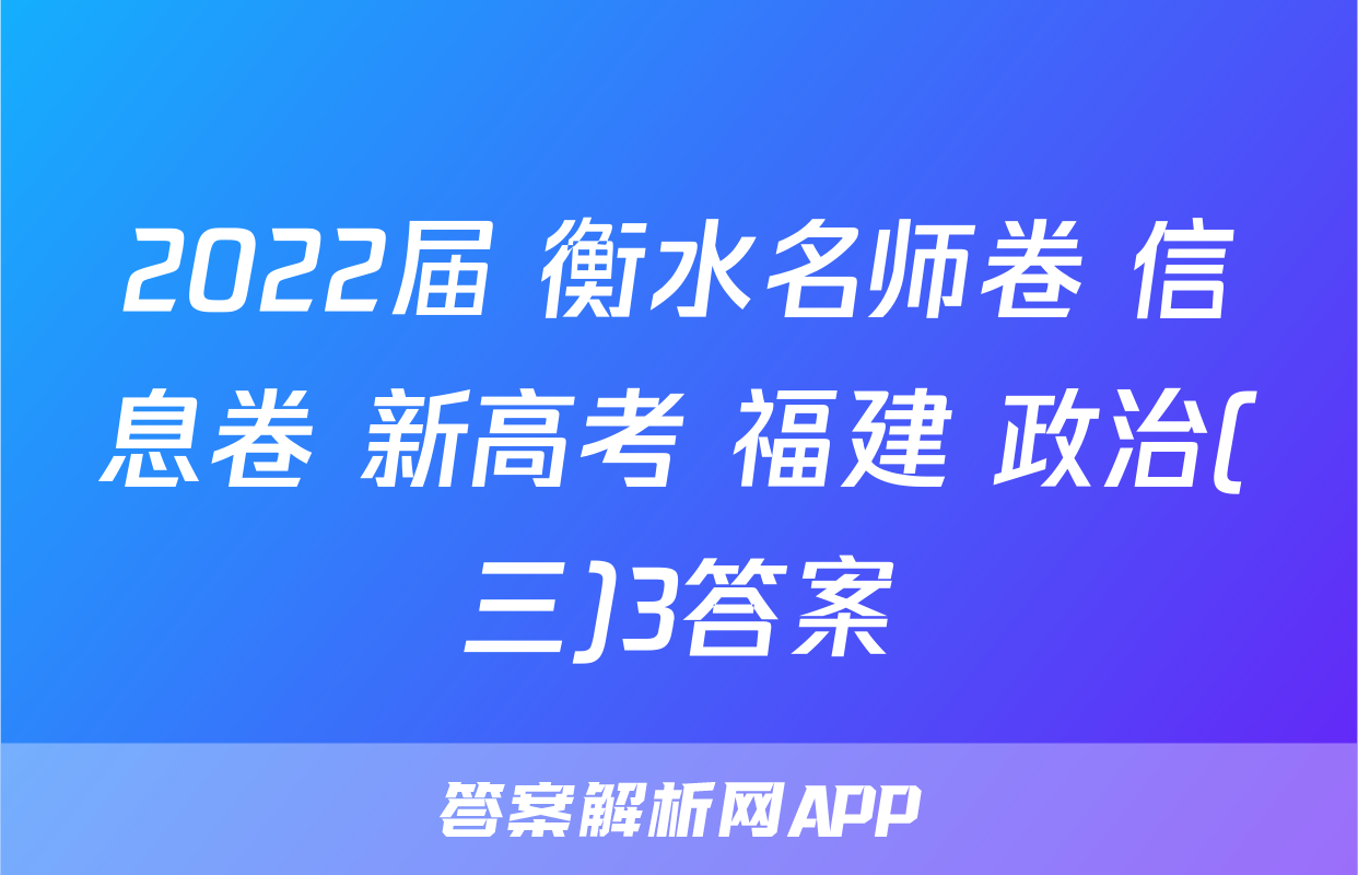 2022届 衡水名师卷 信息卷 新高考 福建 政治(三)3答案