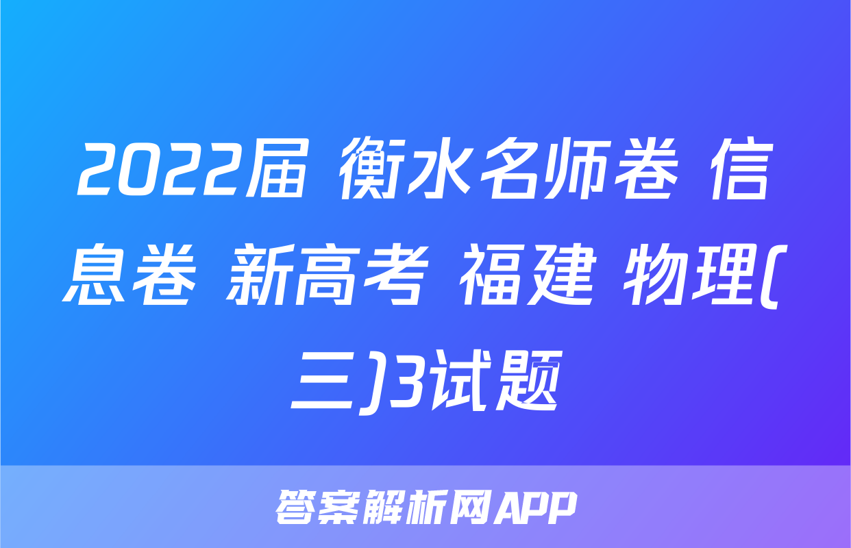 2022届 衡水名师卷 信息卷 新高考 福建 物理(三)3试题
