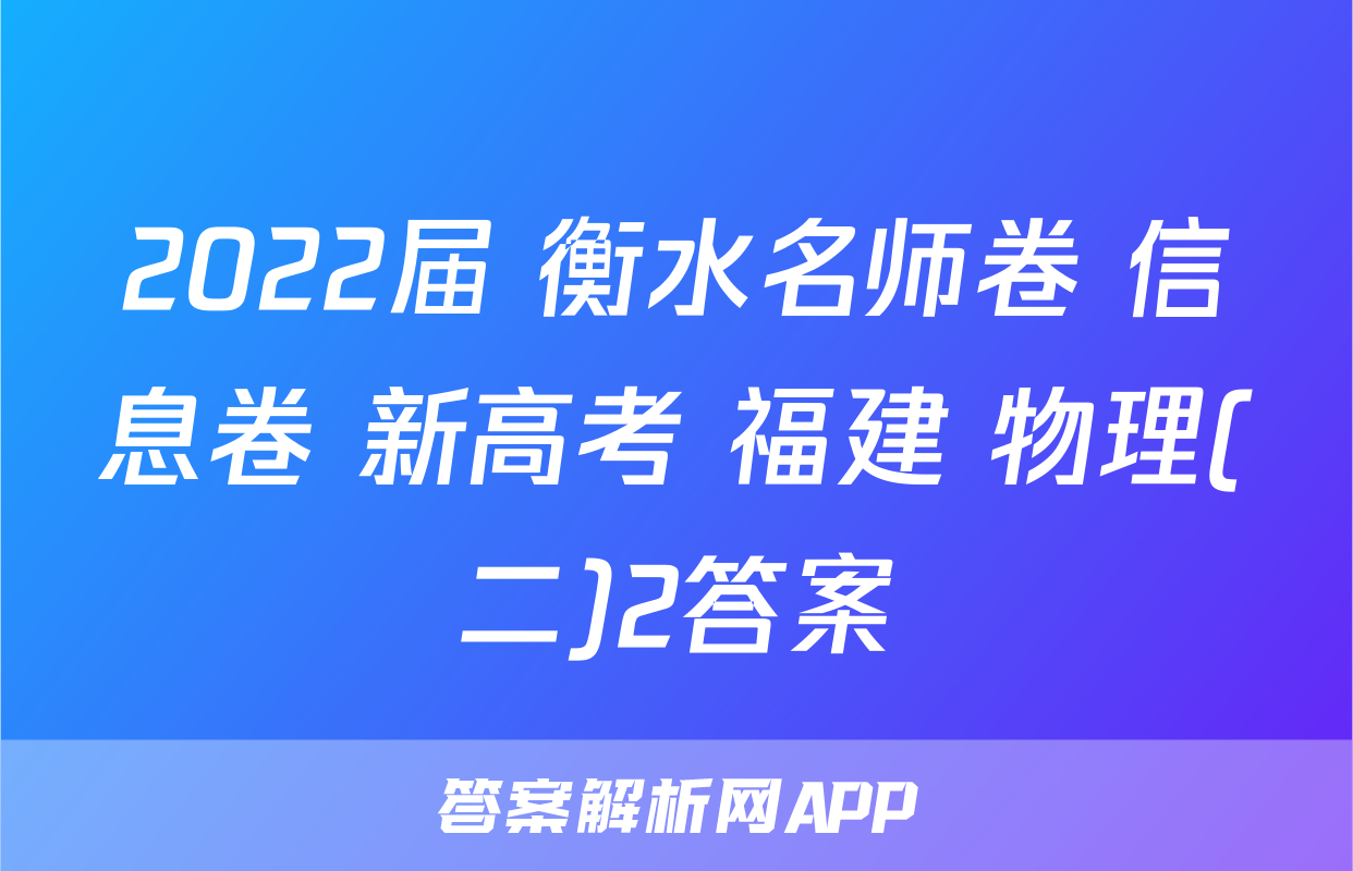 2022届 衡水名师卷 信息卷 新高考 福建 物理(二)2答案