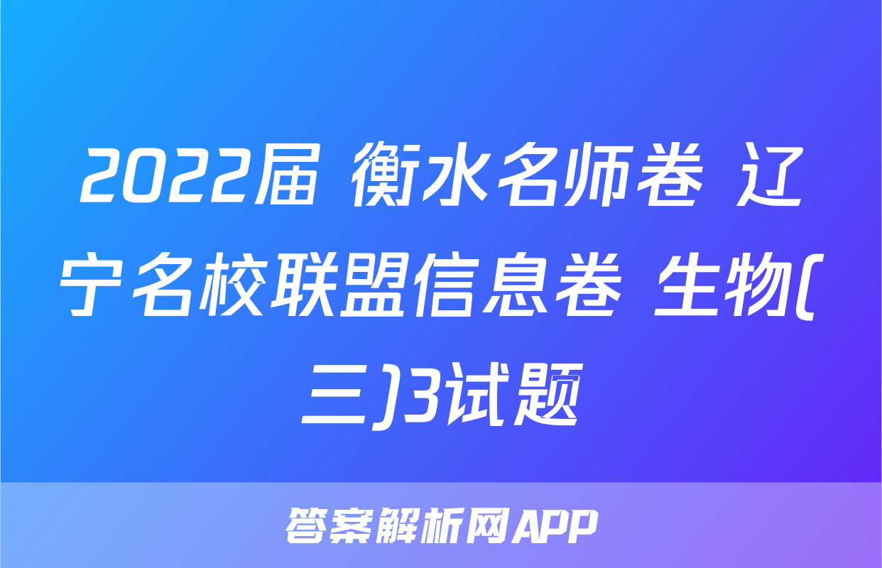 2022届 衡水名师卷 辽宁名校联盟信息卷 生物(三)3试题