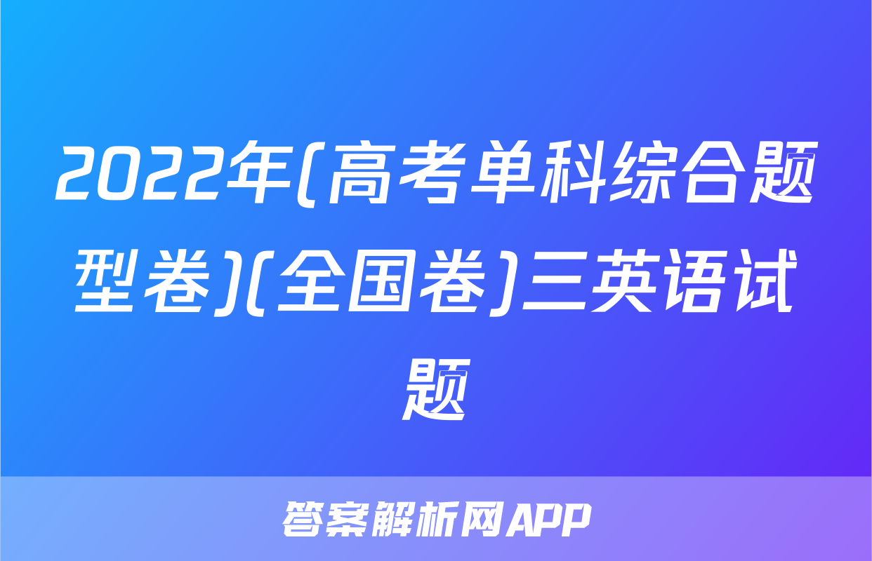 2022年(高考单科综合题型卷)(全国卷)三英语试题
