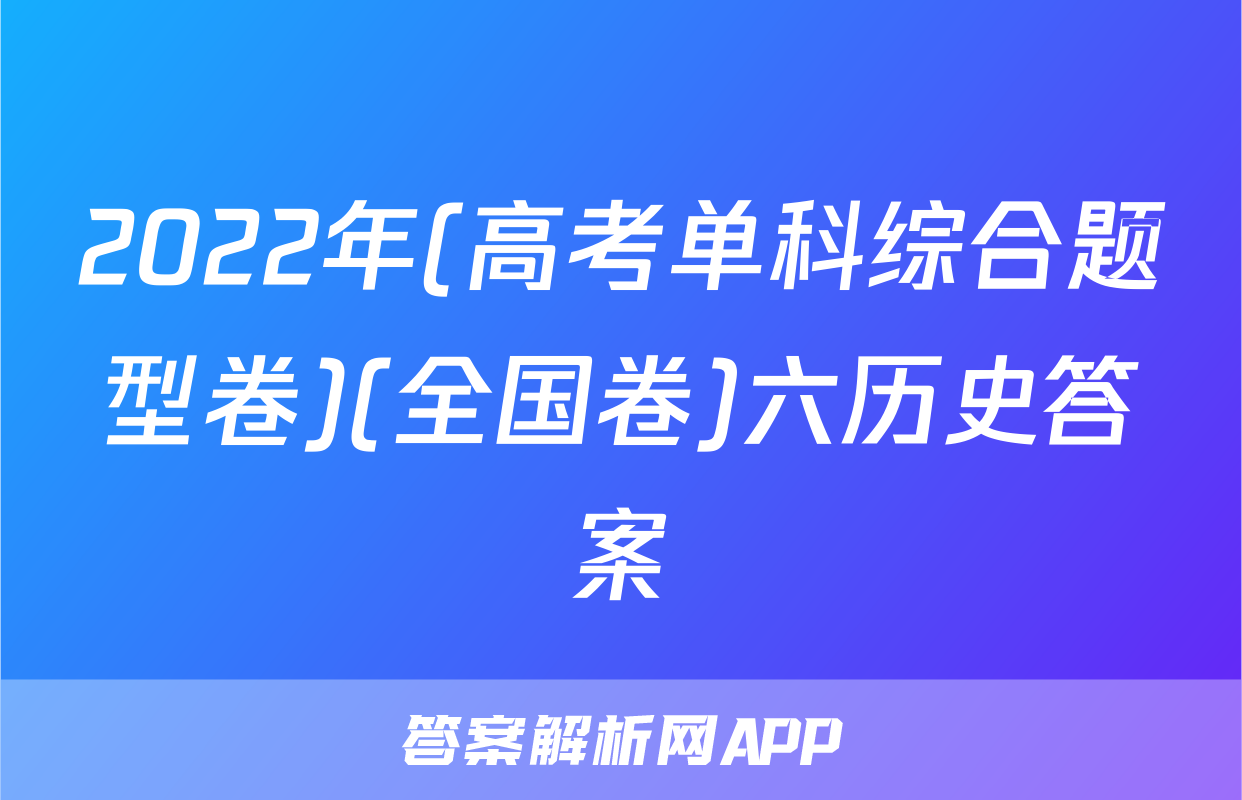 2022年(高考单科综合题型卷)(全国卷)六历史答案