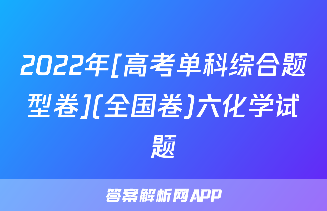 2022年[高考单科综合题型卷](全国卷)六化学试题