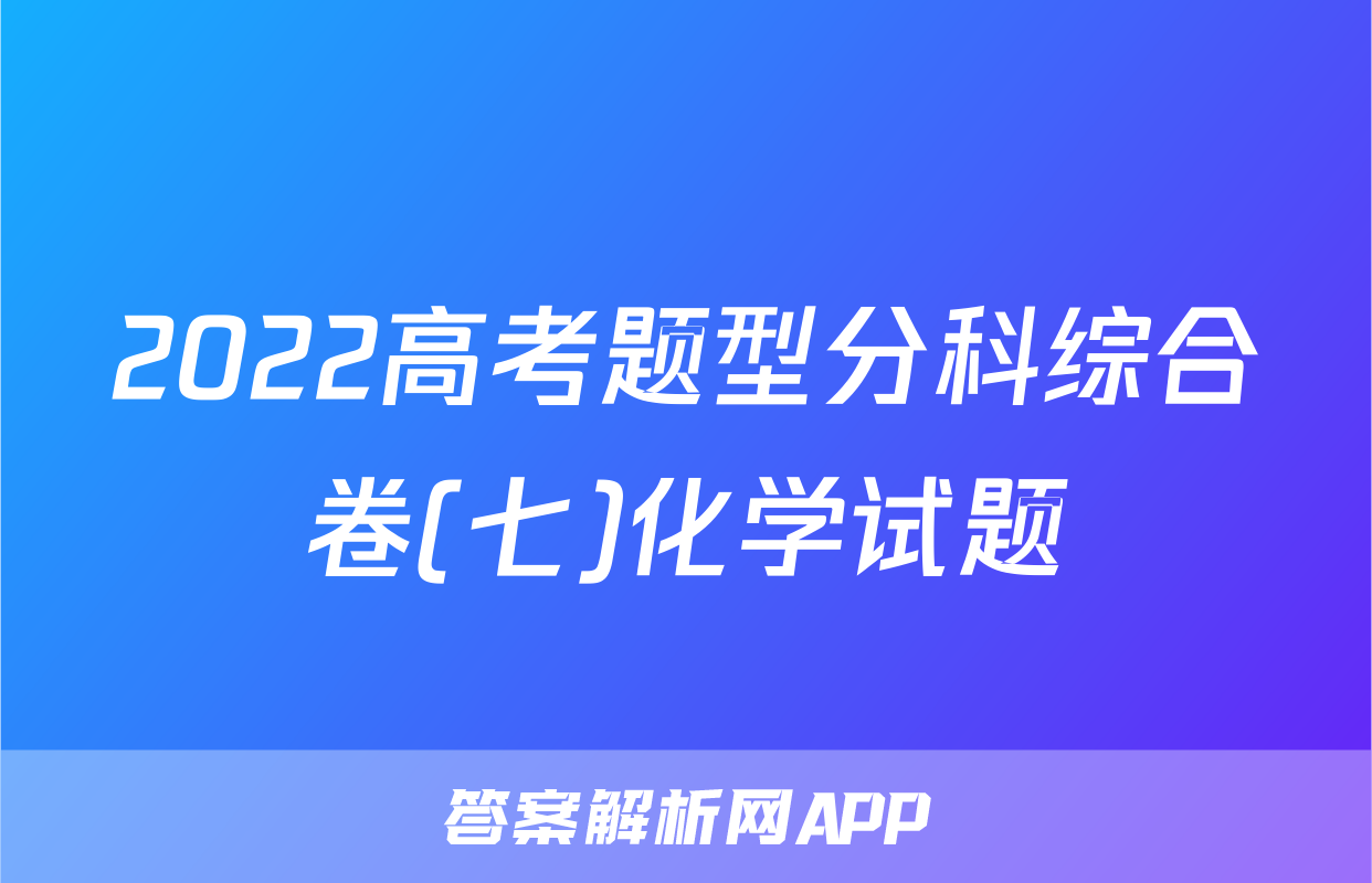 2022高考题型分科综合卷(七)化学试题