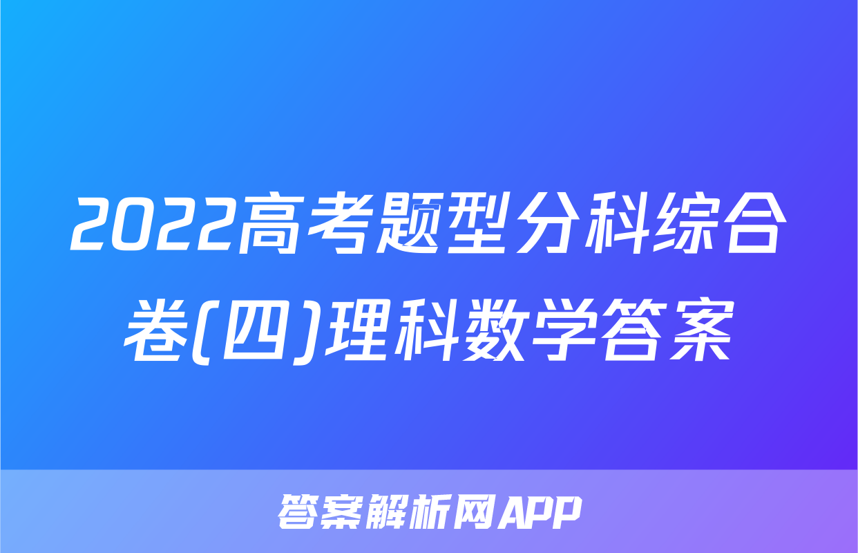 2022高考题型分科综合卷(四)理科数学答案