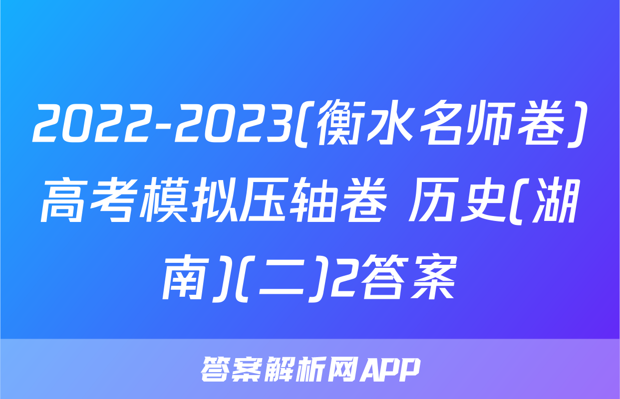 2022-2023(衡水名师卷)高考模拟压轴卷 历史(湖南)(二)2答案