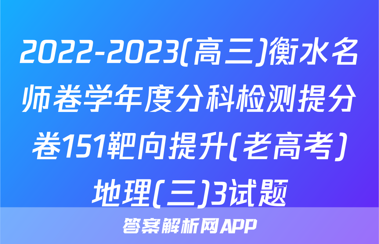 2022-2023(高三)衡水名师卷学年度分科检测提分卷151靶向提升(老高考)地理(三)3试题