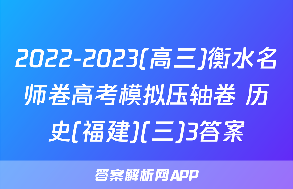 2022-2023(高三)衡水名师卷高考模拟压轴卷 历史(福建)(三)3答案