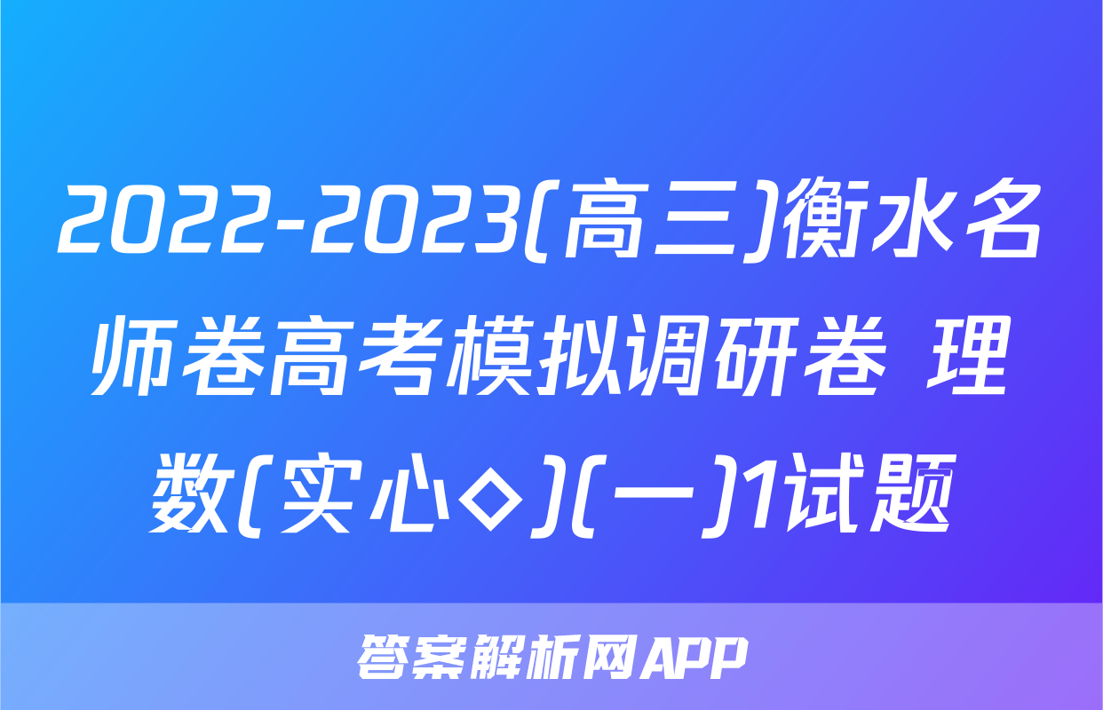 2022-2023(高三)衡水名师卷高考模拟调研卷 理数(实心◇)(一)1试题