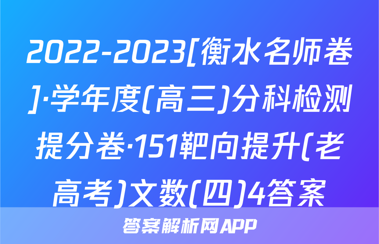 2022-2023[衡水名师卷]·学年度(高三)分科检测提分卷·151靶向提升(老高考)文数(四)4答案