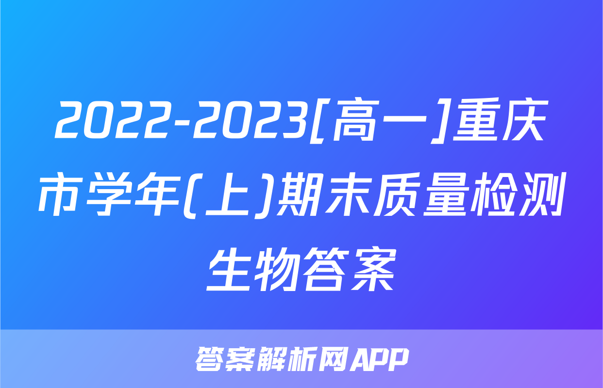 2022-2023[高一]重庆市学年(上)期末质量检测生物答案