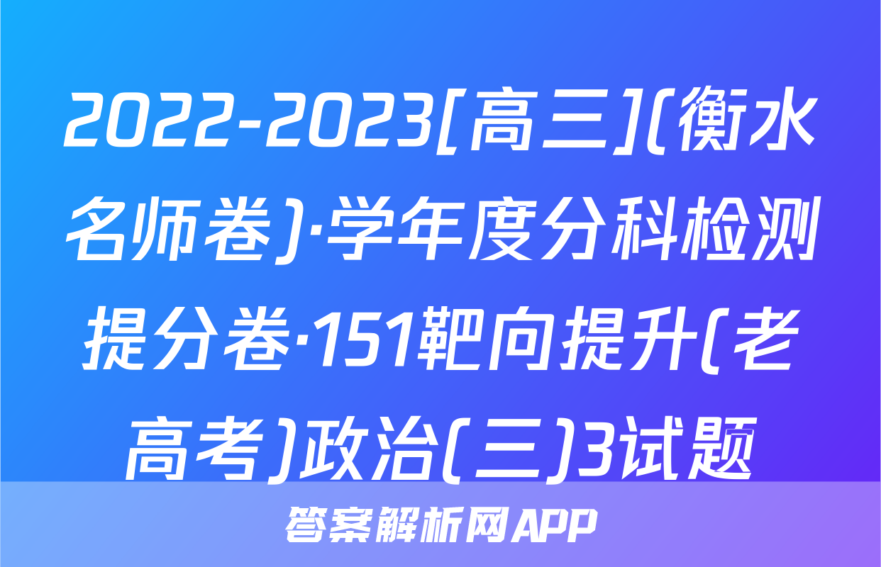 2022-2023[高三](衡水名师卷)·学年度分科检测提分卷·151靶向提升(老高考)政治(三)3试题