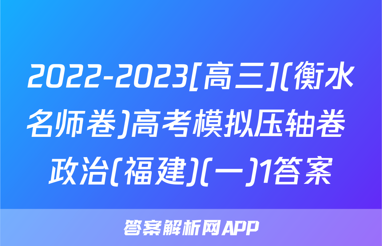 2022-2023[高三](衡水名师卷)高考模拟压轴卷 政治(福建)(一)1答案