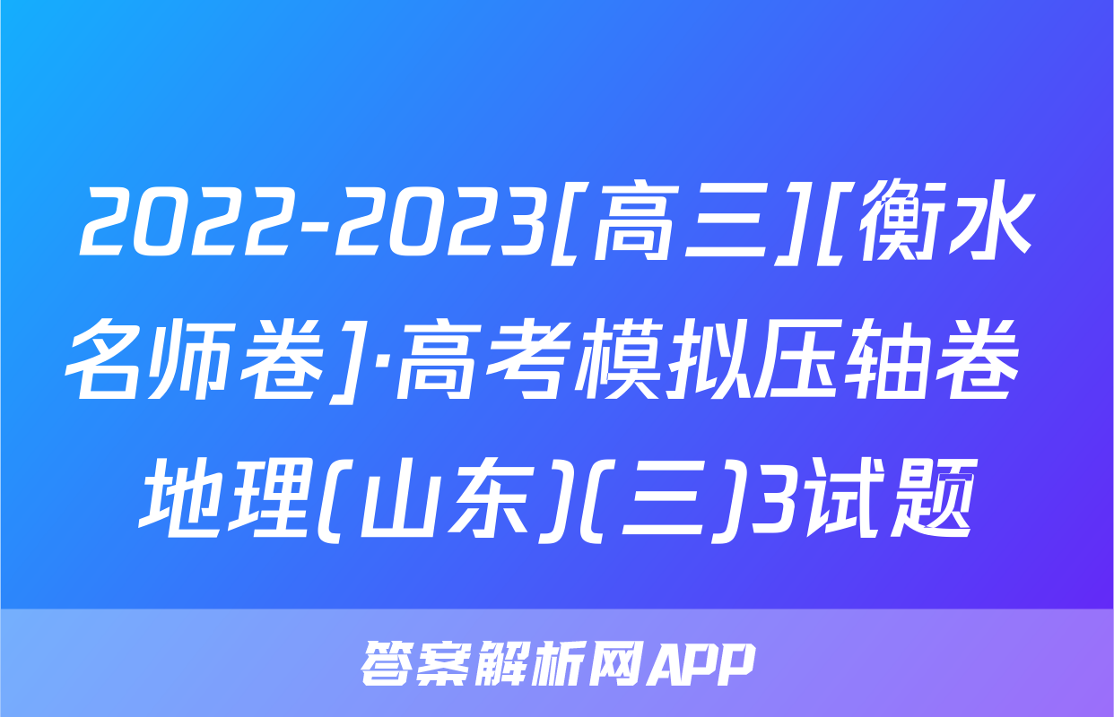 2022-2023[高三][衡水名师卷]·高考模拟压轴卷 地理(山东)(三)3试题