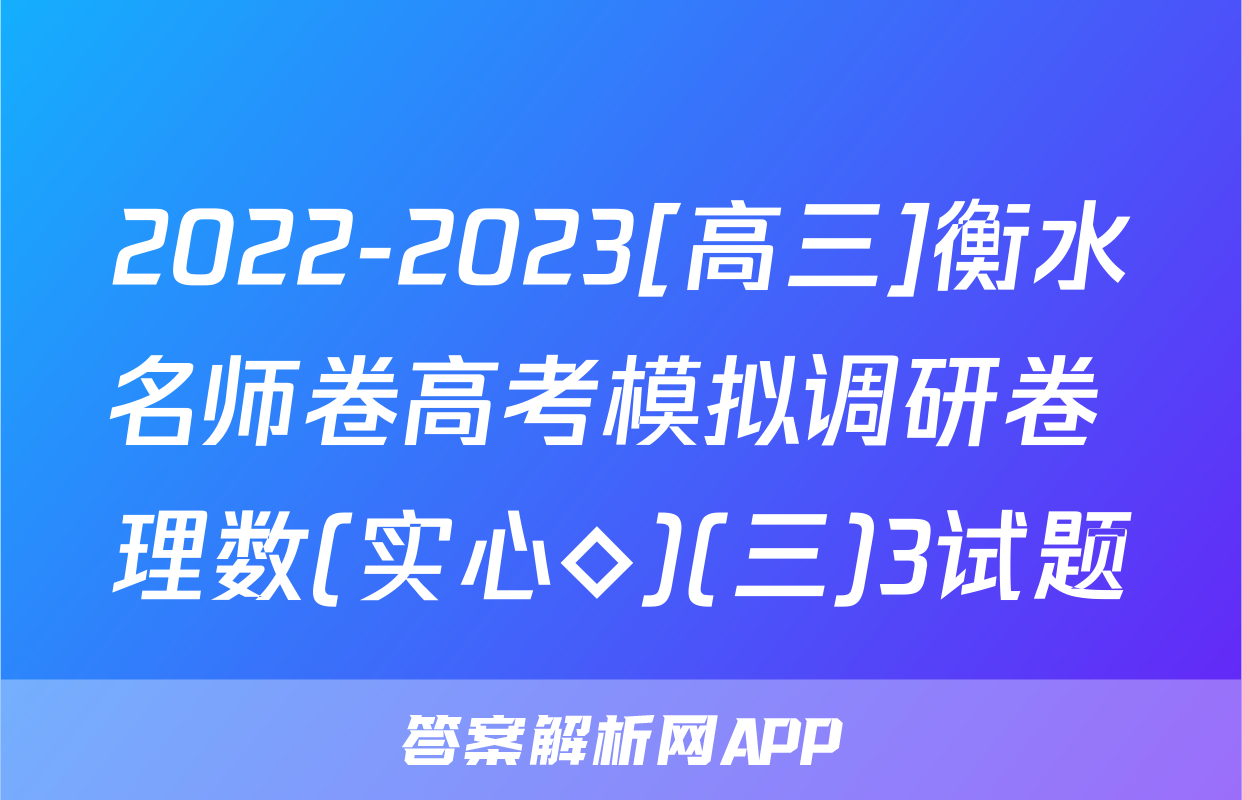 2022-2023[高三]衡水名师卷高考模拟调研卷 理数(实心◇)(三)3试题