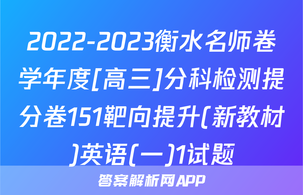 2022-2023衡水名师卷学年度[高三]分科检测提分卷151靶向提升(新教材)英语(一)1试题