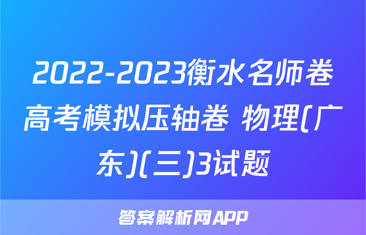 2022-2023衡水名师卷高考模拟压轴卷 物理(广东)(三)3试题