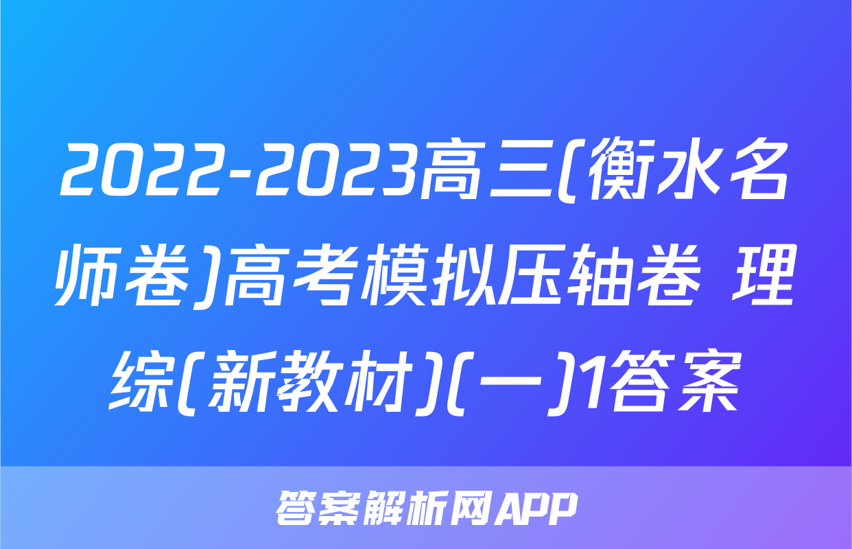 2022-2023高三(衡水名师卷)高考模拟压轴卷 理综(新教材)(一)1答案