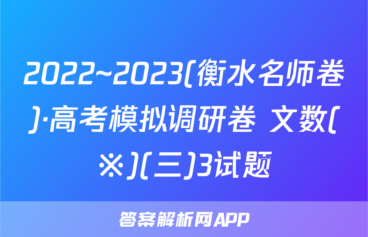 2022~2023(衡水名师卷)·高考模拟调研卷 文数(※)(三)3试题