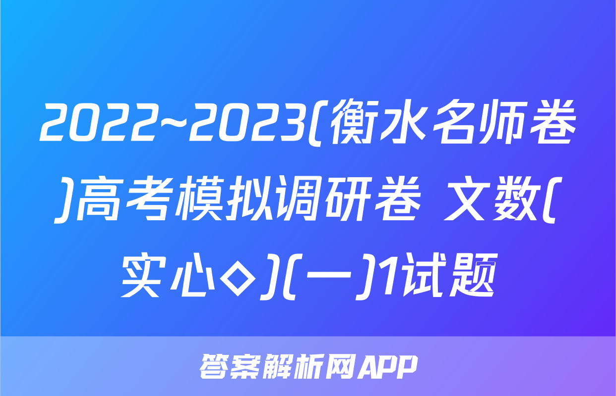 2022~2023(衡水名师卷)高考模拟调研卷 文数(实心◇)(一)1试题