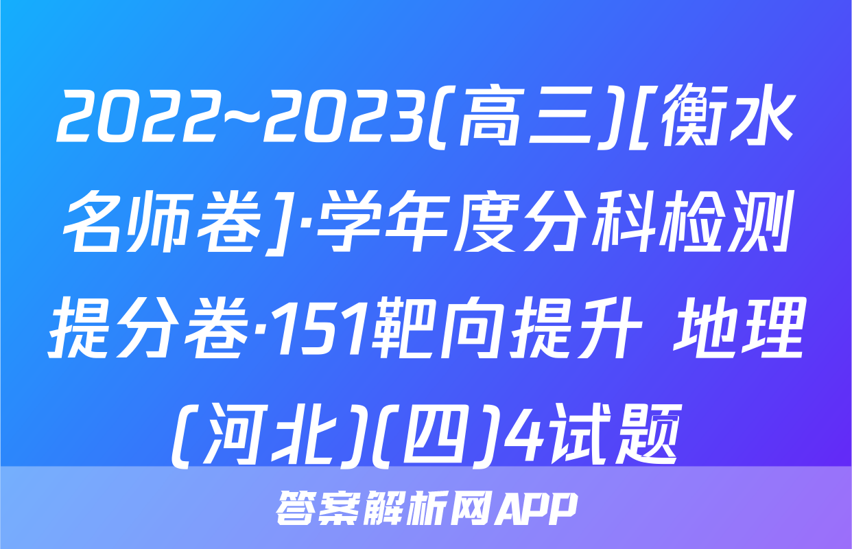 2022~2023(高三)[衡水名师卷]·学年度分科检测提分卷·151靶向提升 地理(河北)(四)4试题