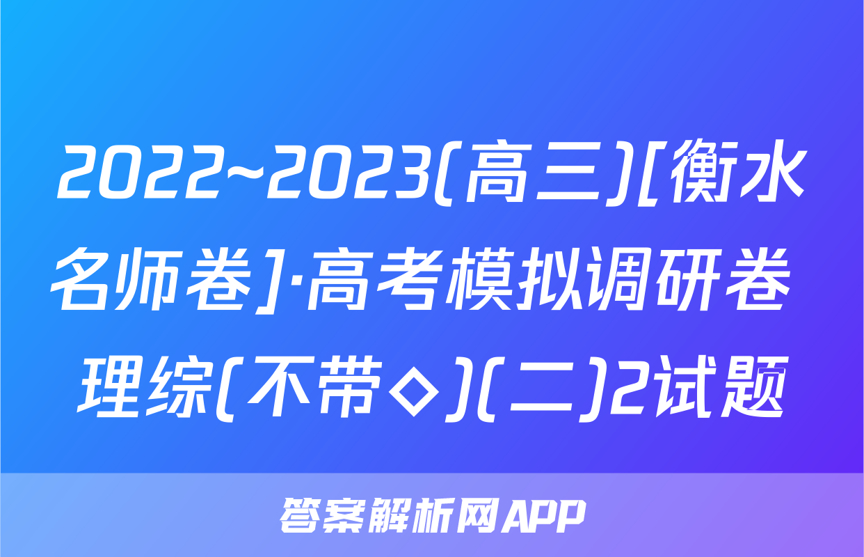 2022~2023(高三)[衡水名师卷]·高考模拟调研卷 理综(不带◇)(二)2试题