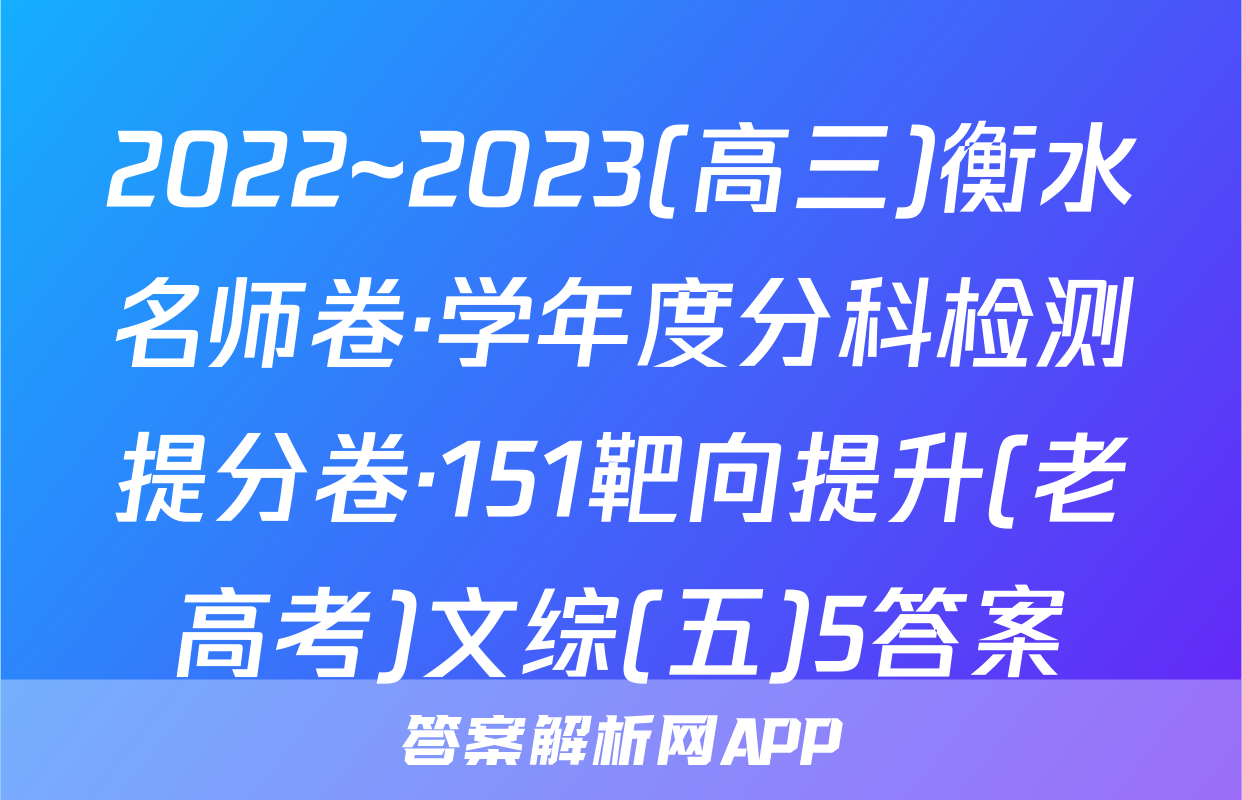 2022~2023(高三)衡水名师卷·学年度分科检测提分卷·151靶向提升(老高考)文综(五)5答案