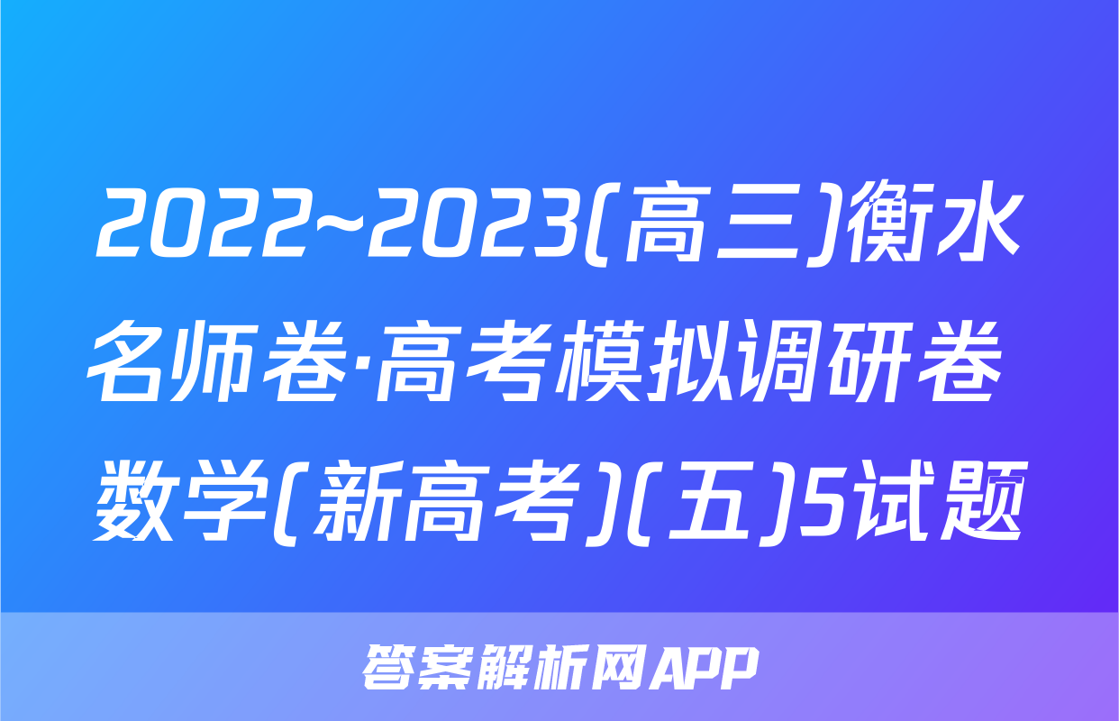 2022~2023(高三)衡水名师卷·高考模拟调研卷 数学(新高考)(五)5试题