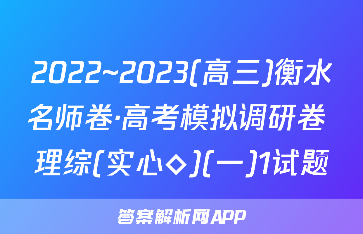 2022~2023(高三)衡水名师卷·高考模拟调研卷 理综(实心◇)(一)1试题
