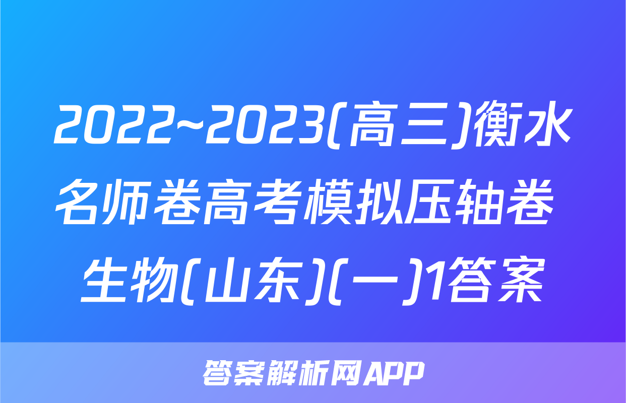 2022~2023(高三)衡水名师卷高考模拟压轴卷 生物(山东)(一)1答案