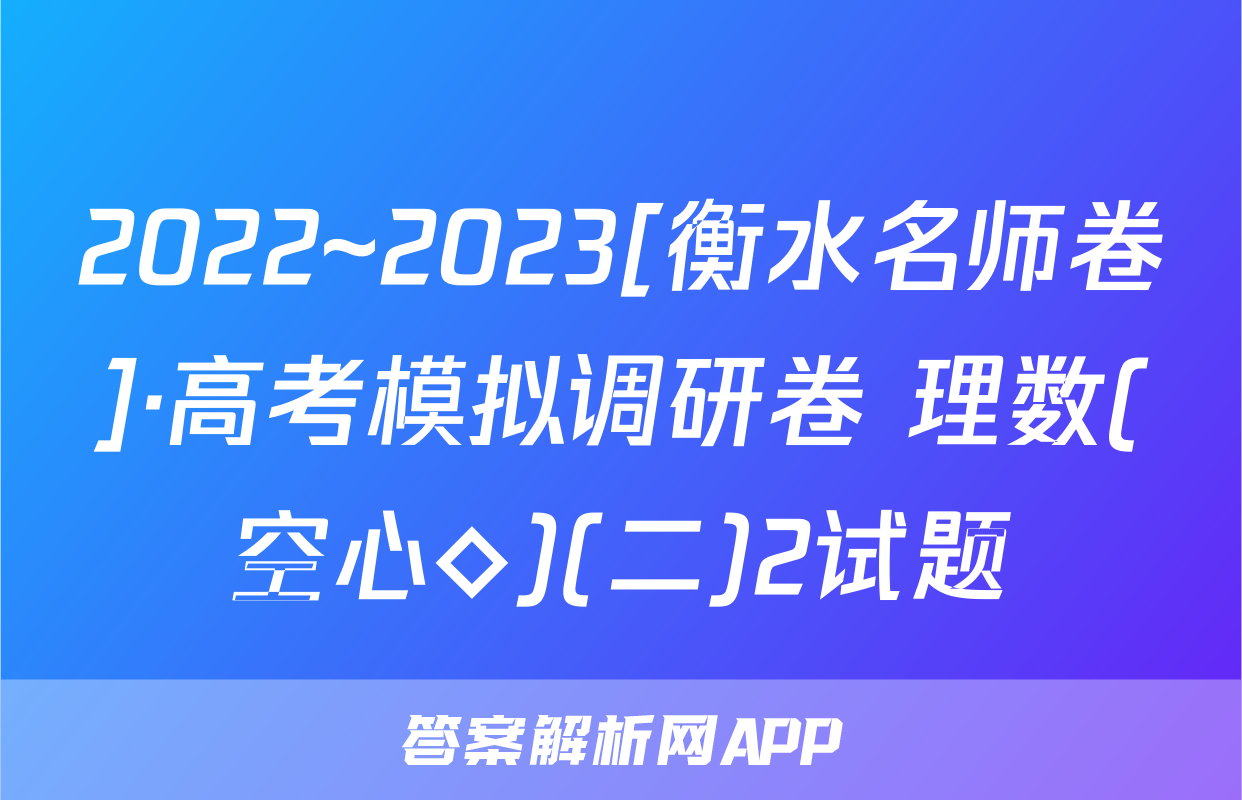 2022~2023[衡水名师卷]·高考模拟调研卷 理数(空心◇)(二)2试题