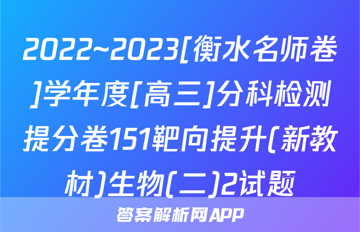 2022~2023[衡水名师卷]学年度[高三]分科检测提分卷151靶向提升(新教材)生物(二)2试题