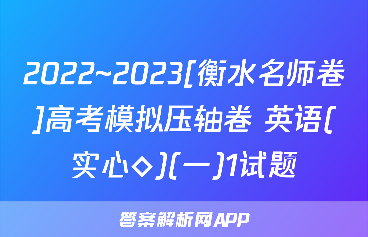 2022~2023[衡水名师卷]高考模拟压轴卷 英语(实心◇)(一)1试题