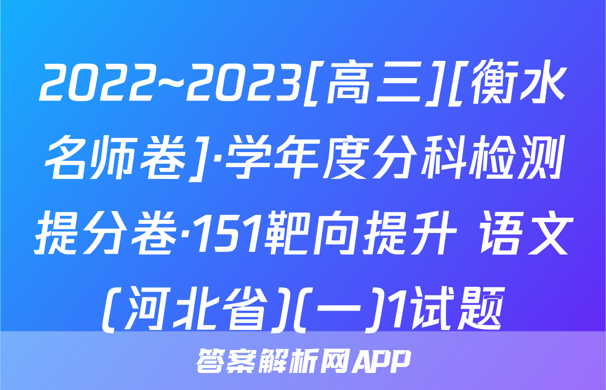 2022~2023[高三][衡水名师卷]·学年度分科检测提分卷·151靶向提升 语文(河北省)(一)1试题