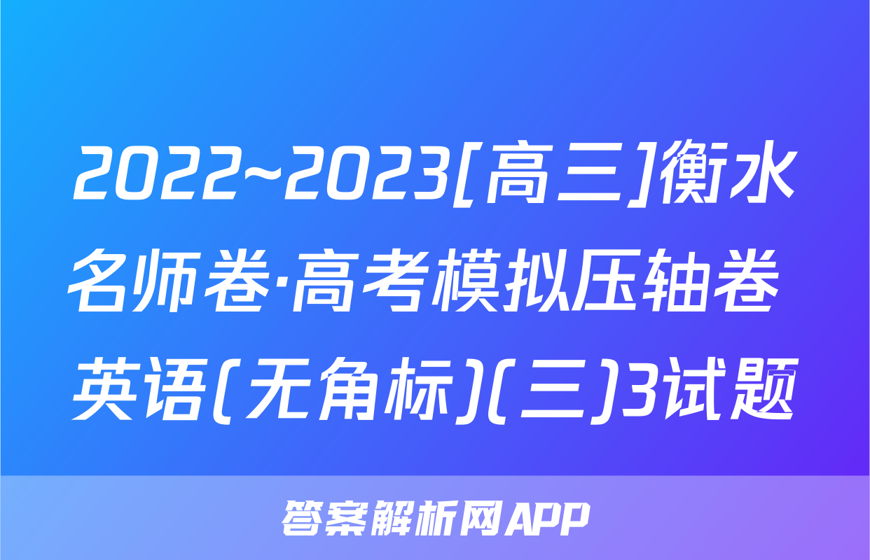 2022~2023[高三]衡水名师卷·高考模拟压轴卷 英语(无角标)(三)3试题