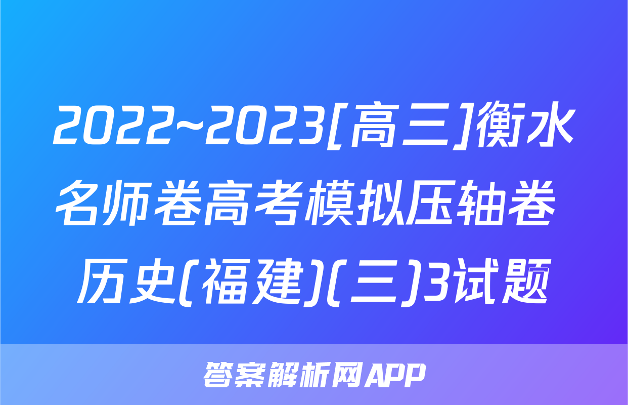 2022~2023[高三]衡水名师卷高考模拟压轴卷 历史(福建)(三)3试题