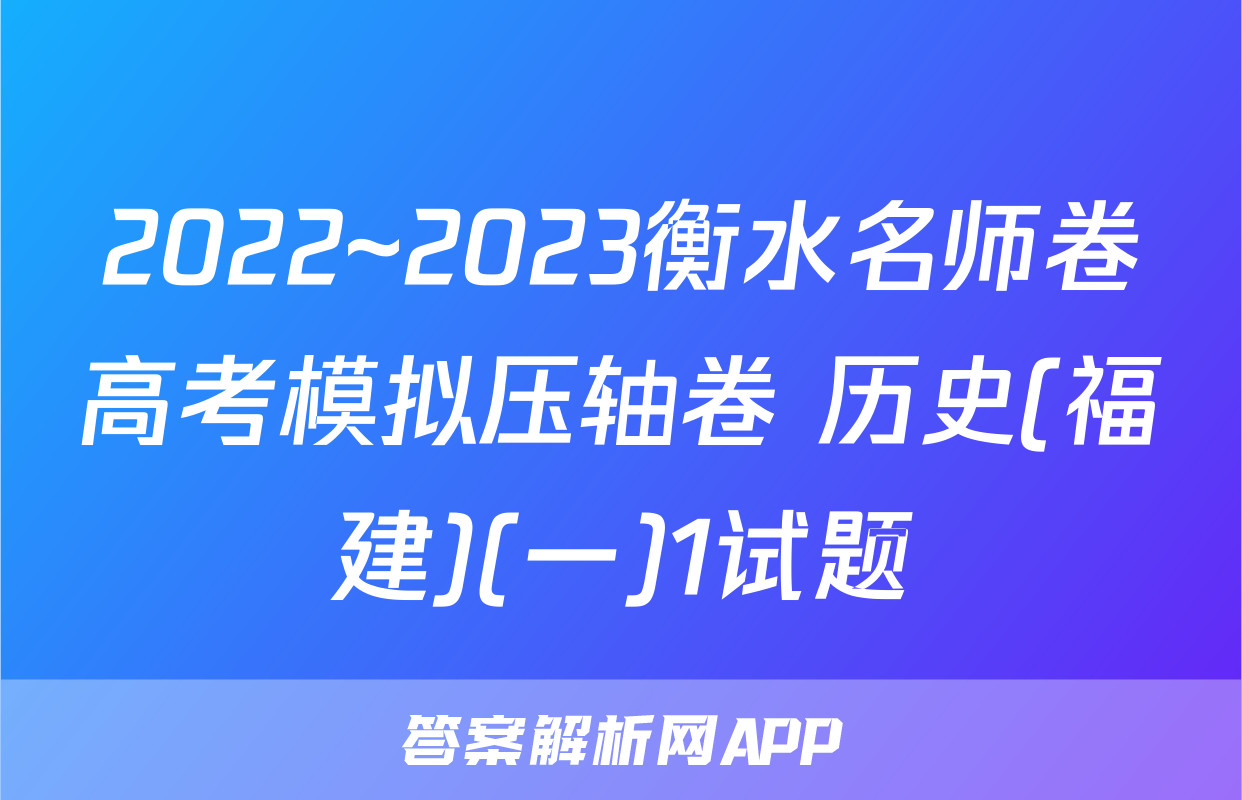 2022~2023衡水名师卷高考模拟压轴卷 历史(福建)(一)1试题