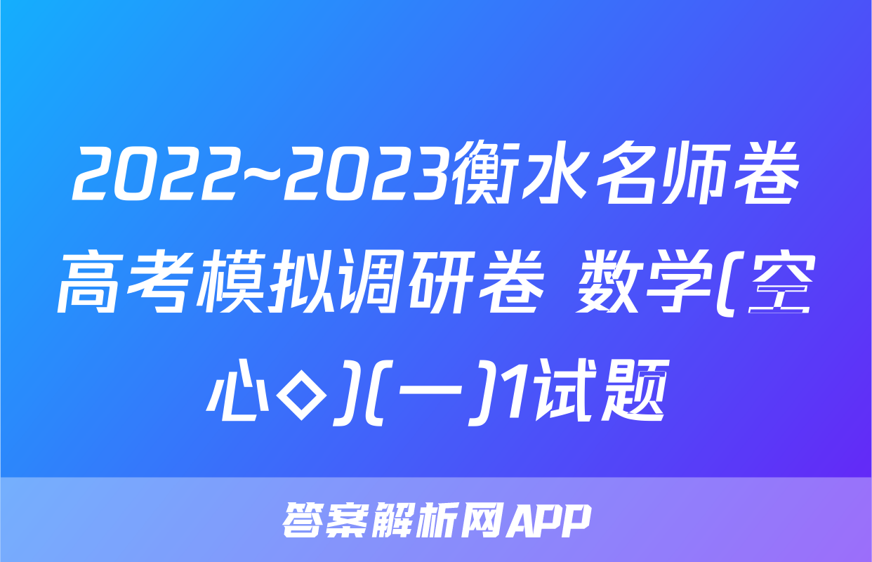 2022~2023衡水名师卷高考模拟调研卷 数学(空心◇)(一)1试题